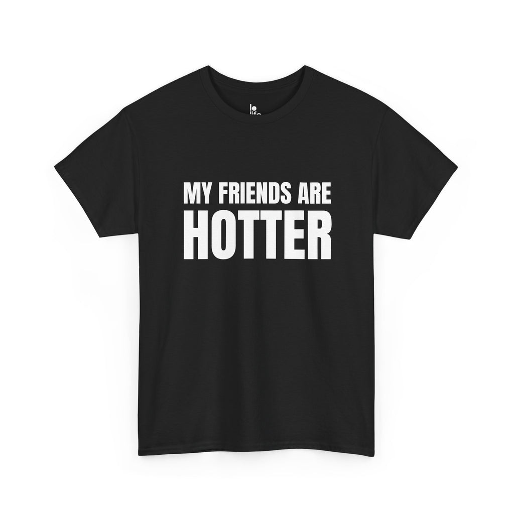 MY FRIENDS ARE HOTTER Humor Unisex Heavy Cotton Tee, Concert Apparel, Party Shirt, Music Lover Gift, Weekend Outfit