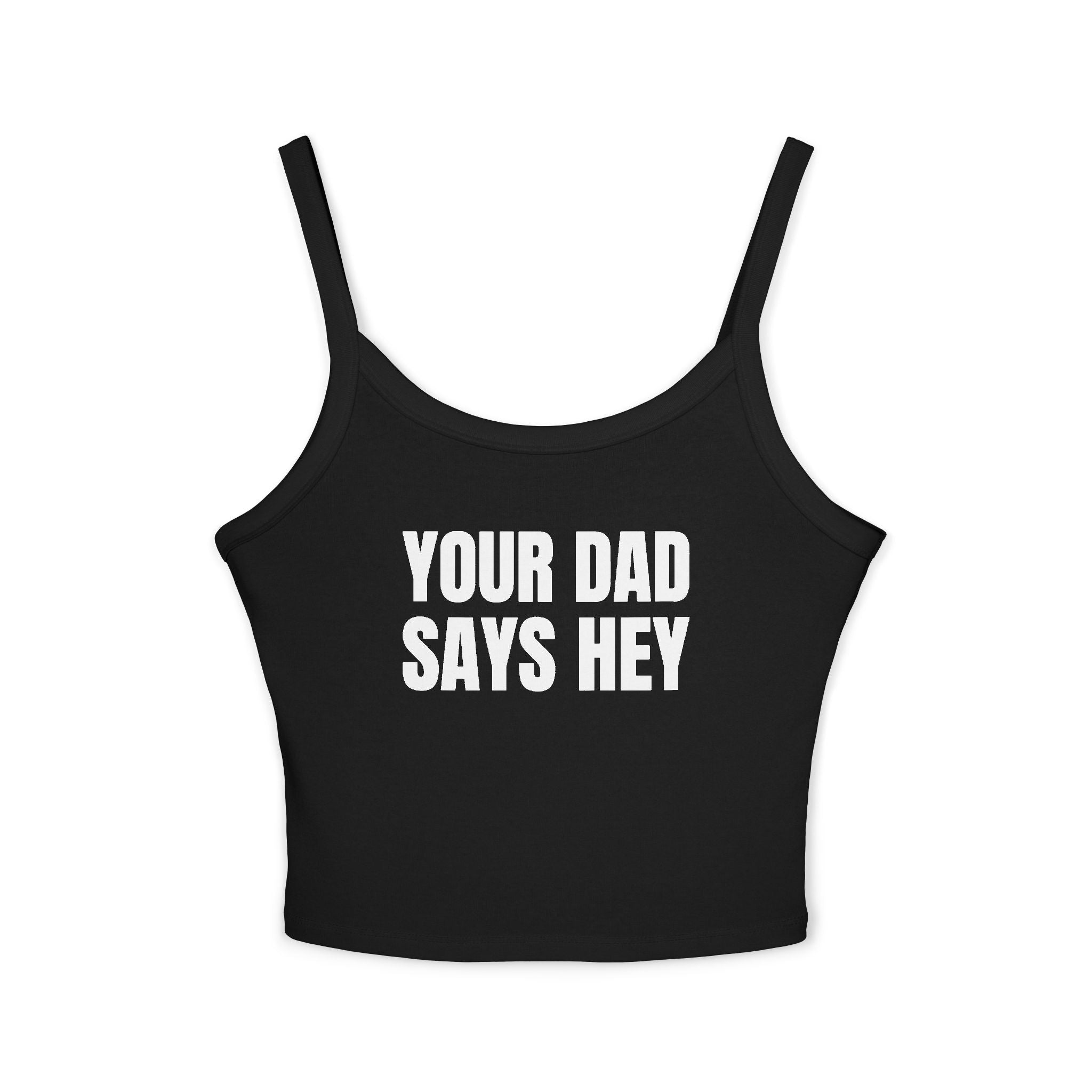YOUR DAD SAYS HEY Women's Spaghetti Strap Tank Top | Perfect for Summer Parties, Casual Outings, Festival Wear, Unique Gift, Trendy