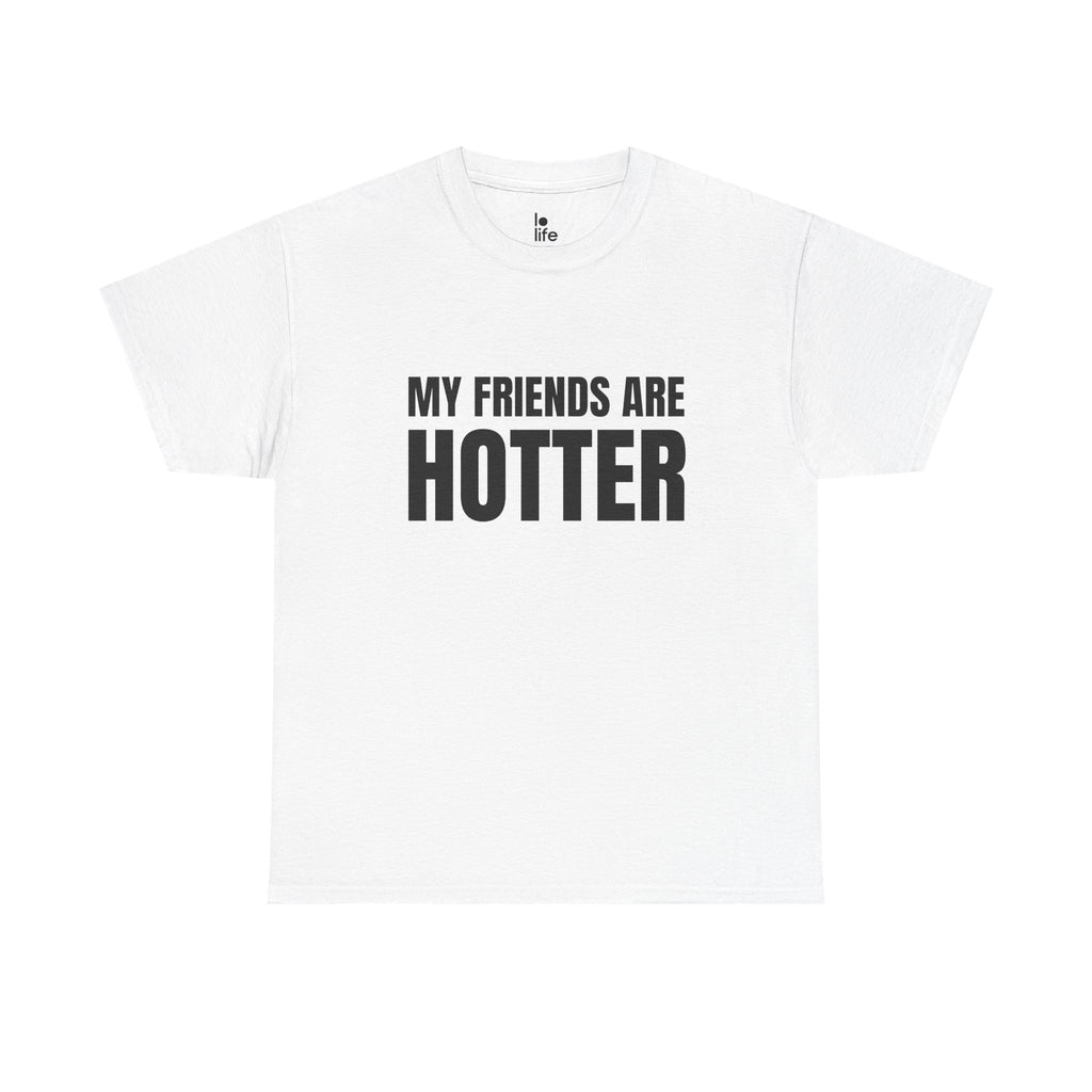 MY FRIENDS ARE HOTTER Humor Unisex Heavy Cotton Tee, Concert Apparel, Party Shirt, Music Lover Gift, Weekend Outfit