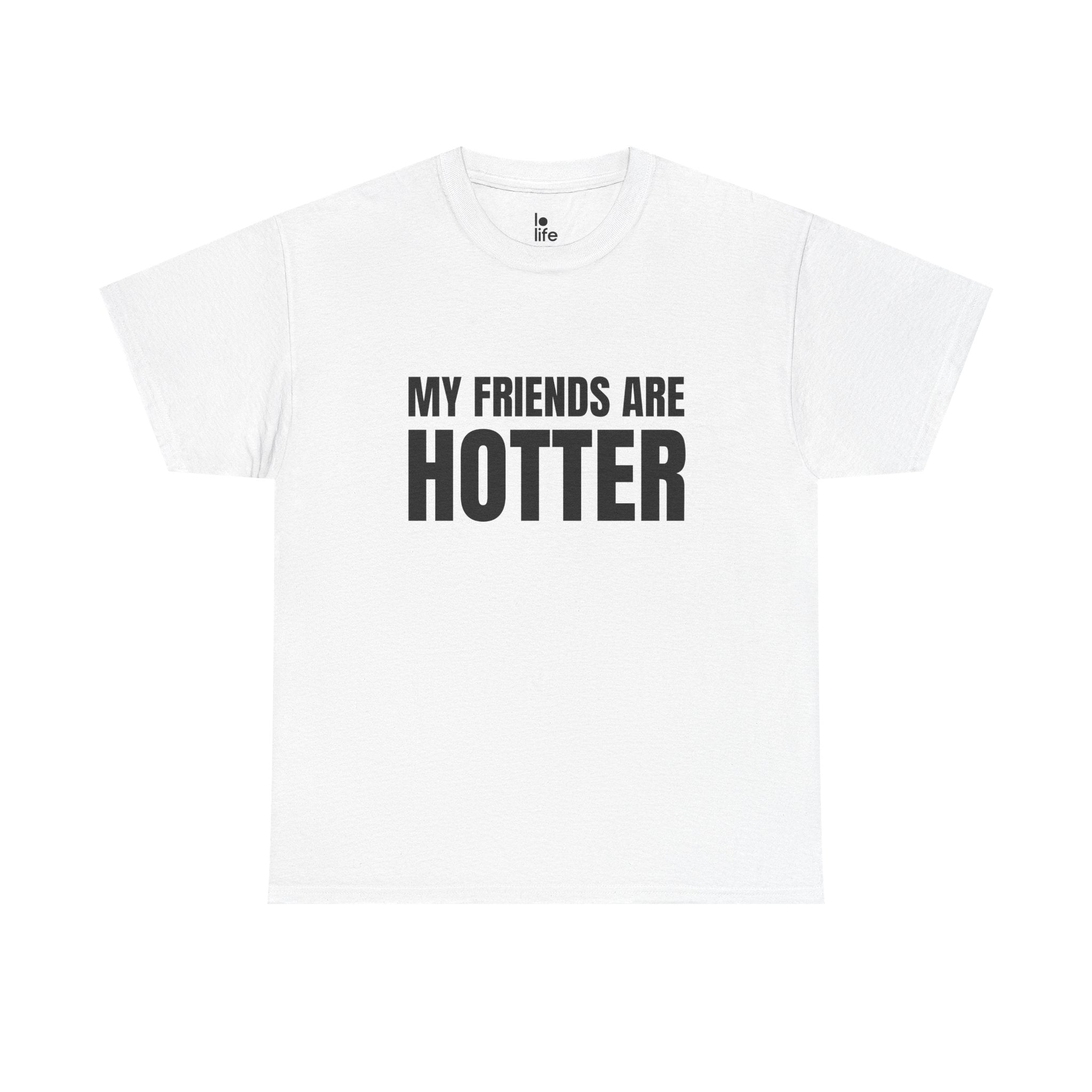MY FRIENDS ARE HOTTER Humor Unisex Heavy Cotton Tee, Concert Apparel, Party Shirt, Music Lover Gift, Weekend Outfit