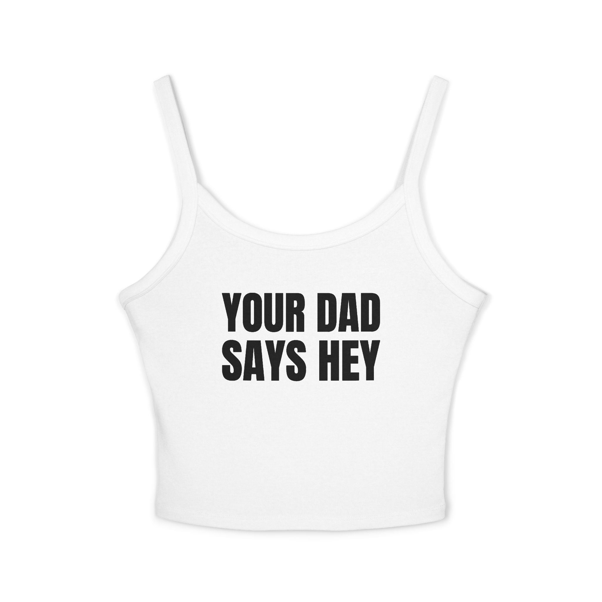 YOUR DAD SAYS HEY Women's Spaghetti Strap Tank Top | Perfect for Summer Parties, Casual Outings, Festival Wear, Unique Gift, Trendy