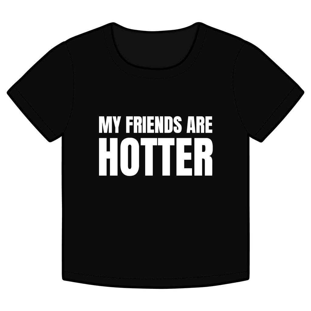 MY FRIENDS ARE HOTTER Funny Organic Baby Tee – Retro Slogan Shirt, Witty Graphic T-Shirt, Hipster Streetwear