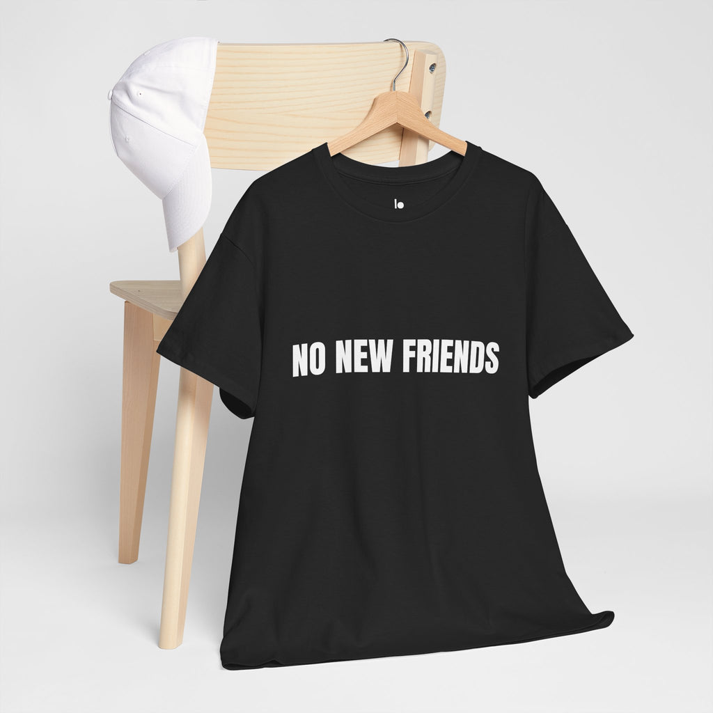 NO NEW FRIENDS Humor Unisex Heavy Cotton Tee, Concert Apparel, Party Shirt, Music Lover Gift, Weekend Outfit