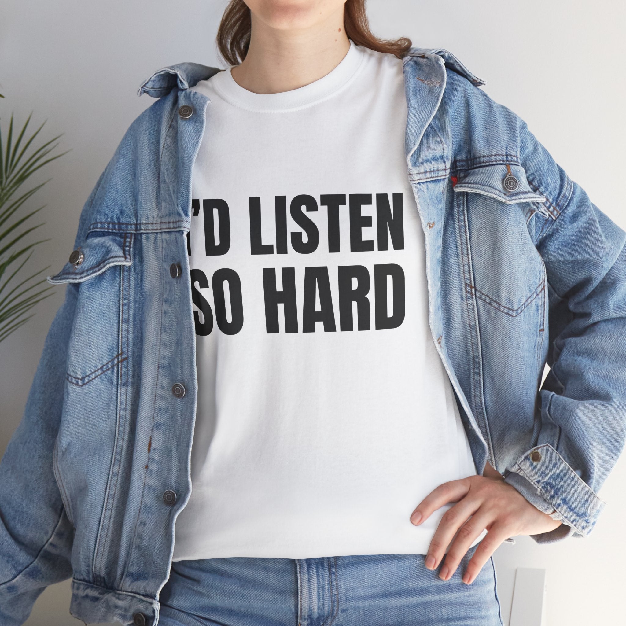 I'D LISTEN SO HARD Humor Unisex Heavy Cotton Tee, Concert Apparel, Party Shirt, Music Lover Gift, Weekend Outfit