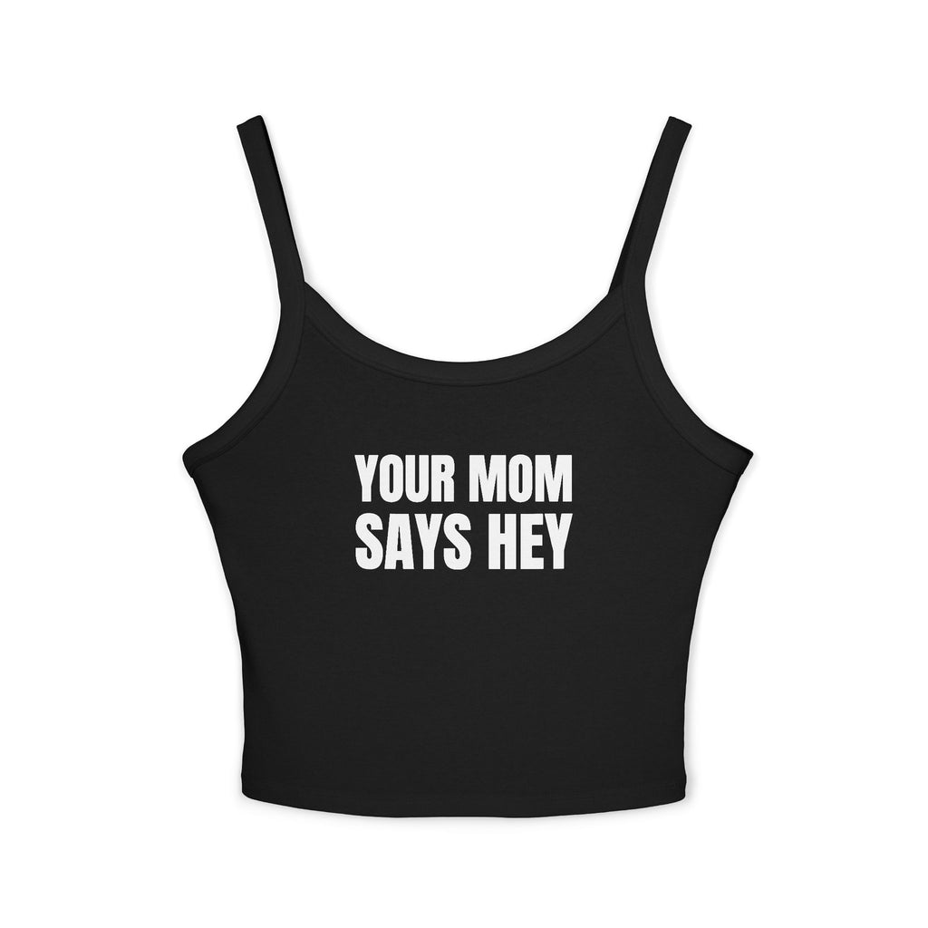YOUR MOM SAYS HEY Women's Spaghetti Strap Tank Top | Perfect for Summer Parties, Casual Outings, Festival Wear, Unique Gift, Trendy