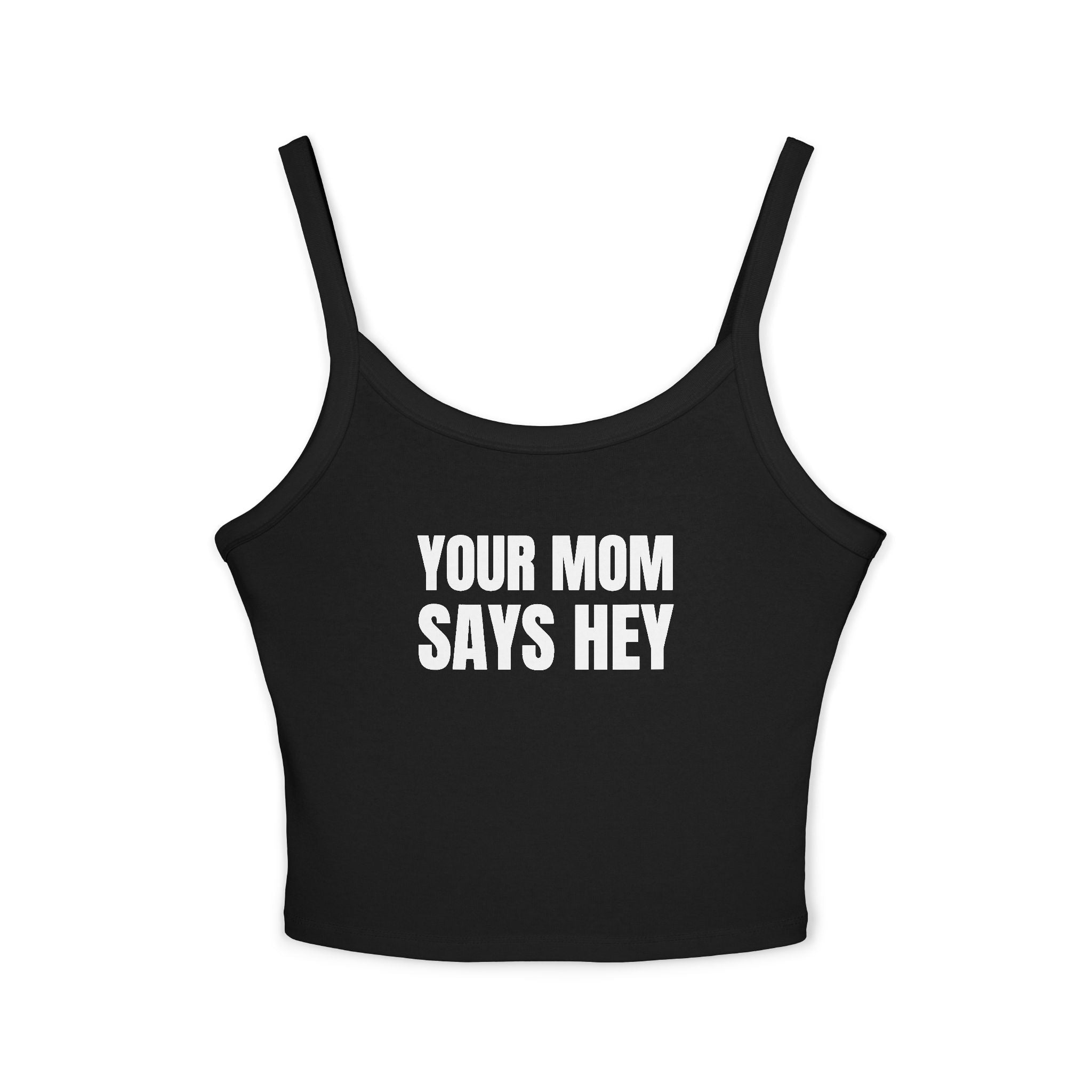 YOUR MOM SAYS HEY Women's Spaghetti Strap Tank Top | Perfect for Summer Parties, Casual Outings, Festival Wear, Unique Gift, Trendy