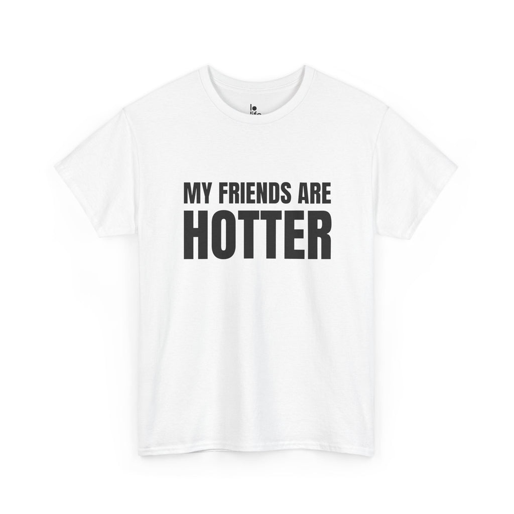 MY FRIENDS ARE HOTTER Humor Unisex Heavy Cotton Tee, Concert Apparel, Party Shirt, Music Lover Gift, Weekend Outfit