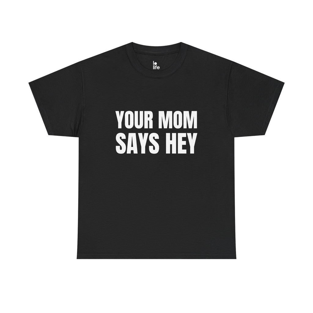 YOUR MOM SAYS HEY Humor Unisex Heavy Cotton Tee, Concert Apparel, Party Shirt, Music Lover Gift, Weekend Outfit