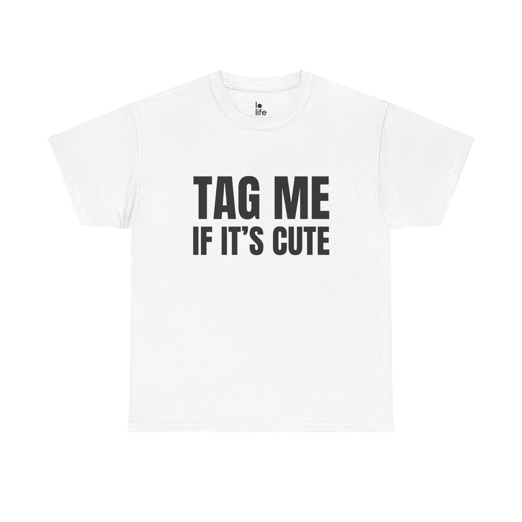 TAG ME IF ITS CUTE Humor Unisex Heavy Cotton Tee, Concert Apparel, Party Shirt, Music Lover Gift, Weekend Outfit