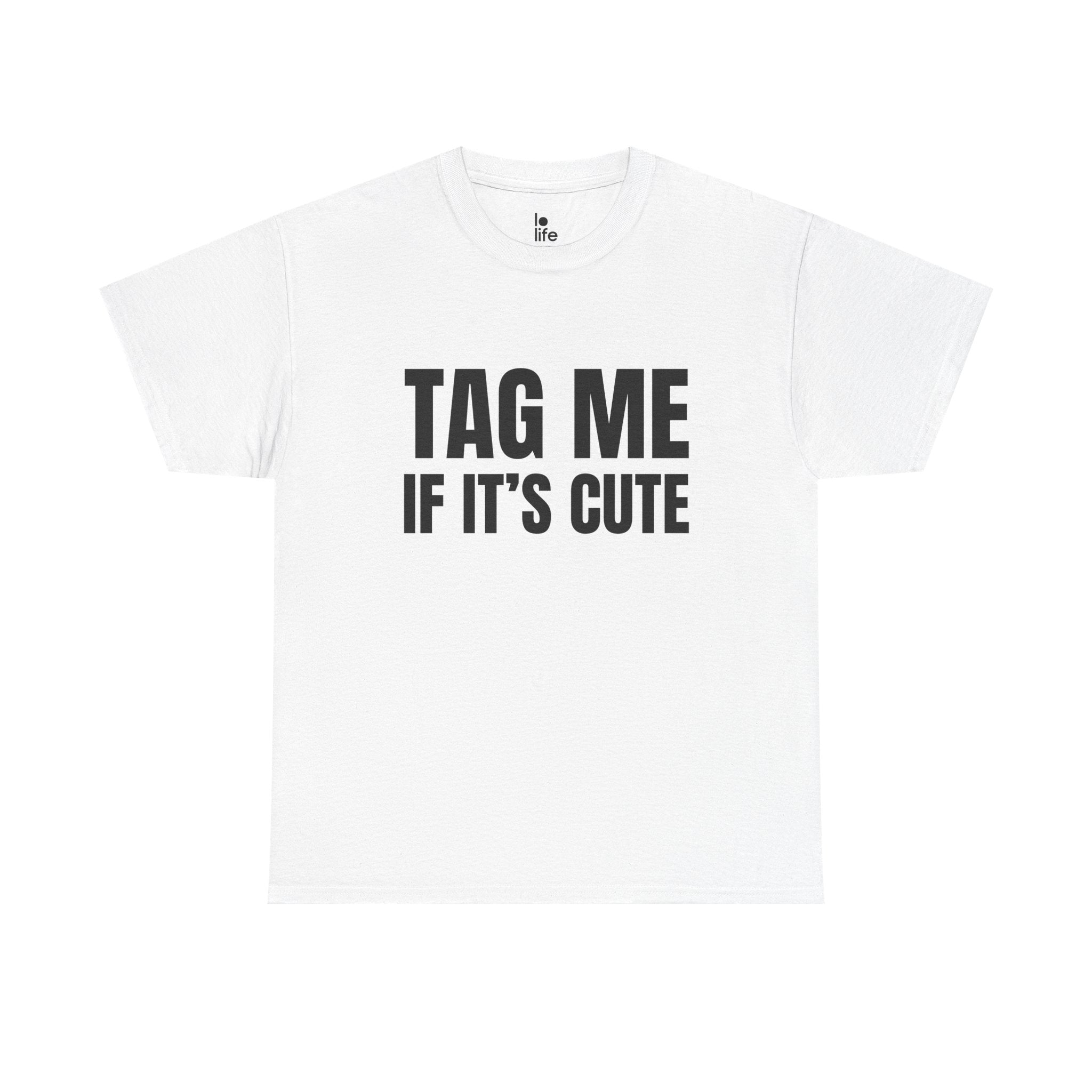 TAG ME IF ITS CUTE Humor Unisex Heavy Cotton Tee, Concert Apparel, Party Shirt, Music Lover Gift, Weekend Outfit