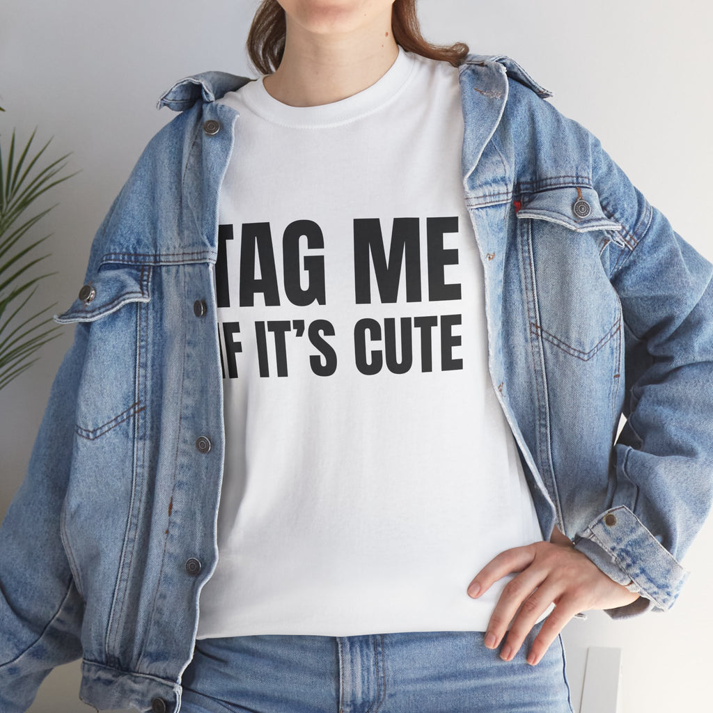 TAG ME IF ITS CUTE Humor Unisex Heavy Cotton Tee, Concert Apparel, Party Shirt, Music Lover Gift, Weekend Outfit
