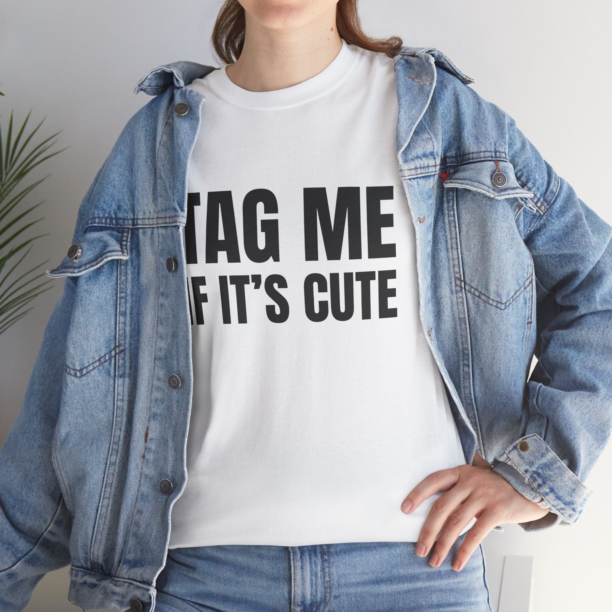 TAG ME IF ITS CUTE Humor Unisex Heavy Cotton Tee, Concert Apparel, Party Shirt, Music Lover Gift, Weekend Outfit