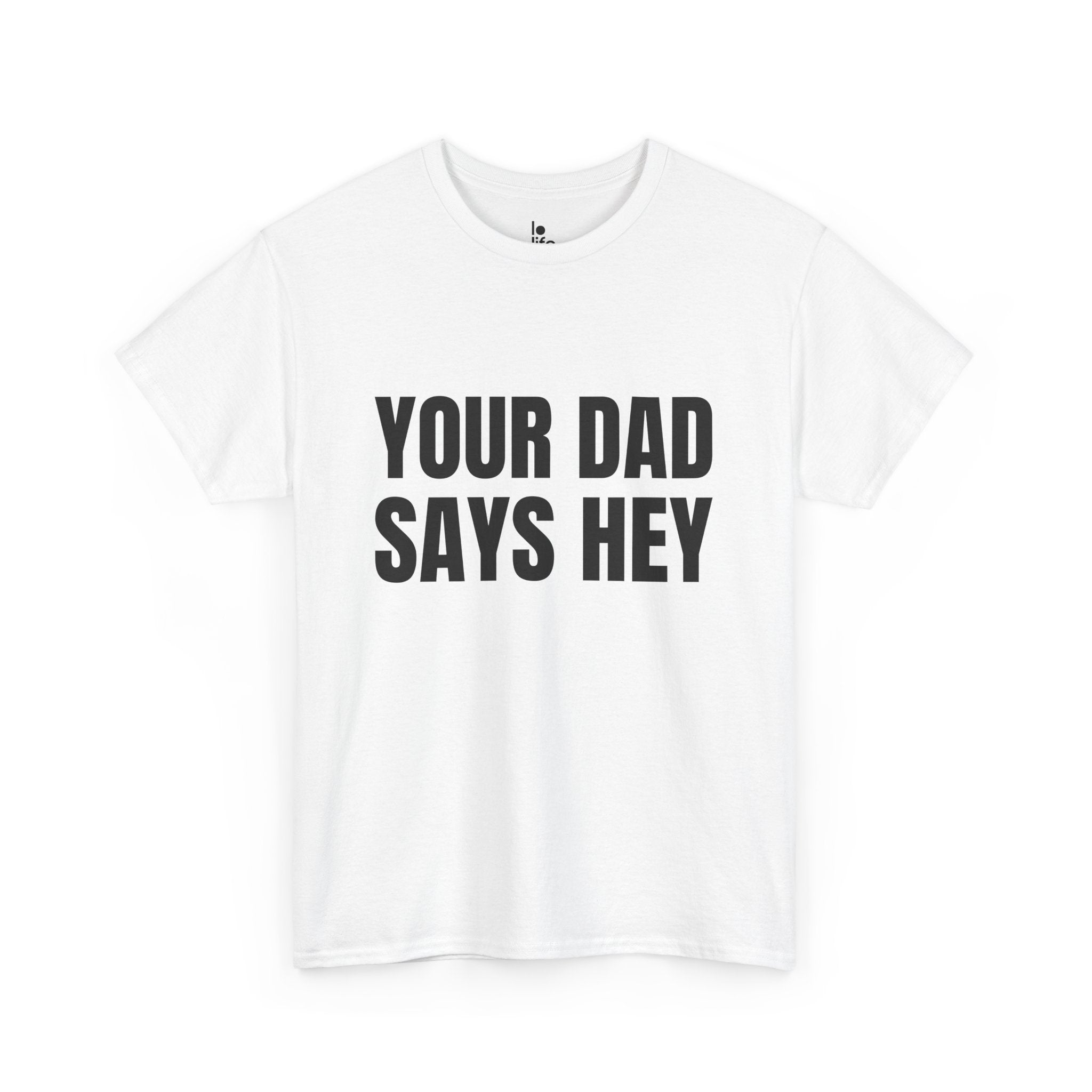 YOUR DAD SAYS HEY Humor Unisex Heavy Cotton Tee, Concert Apparel, Party Shirt, Music Lover Gift, Weekend Outfit
