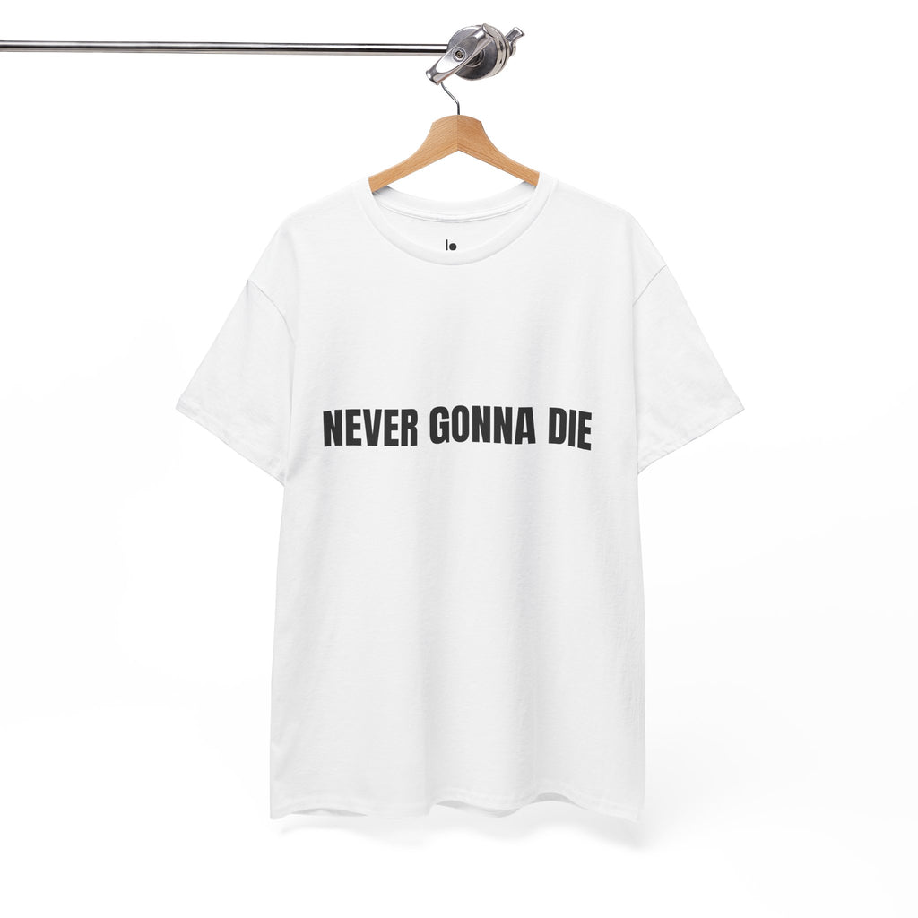NEVER GONNA DIE Humor Unisex Heavy Cotton Tee, Concert Apparel, Party Shirt, Music Lover Gift, Weekend Outfit