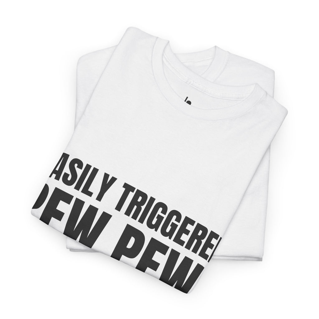EASILY TRIGGERED, PEW PEW! Humor Unisex Heavy Cotton Tee, Concert Apparel, Party Shirt, Music Lover Gift, Weekend Outfit