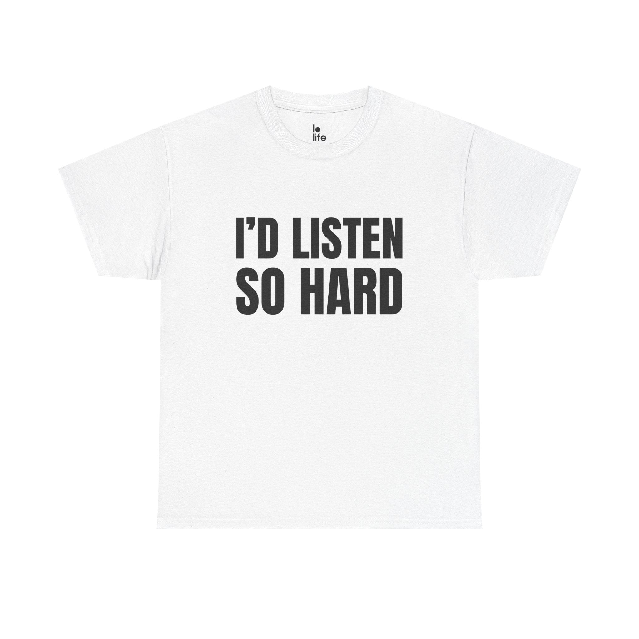 I'D LISTEN SO HARD Humor Unisex Heavy Cotton Tee, Concert Apparel, Party Shirt, Music Lover Gift, Weekend Outfit