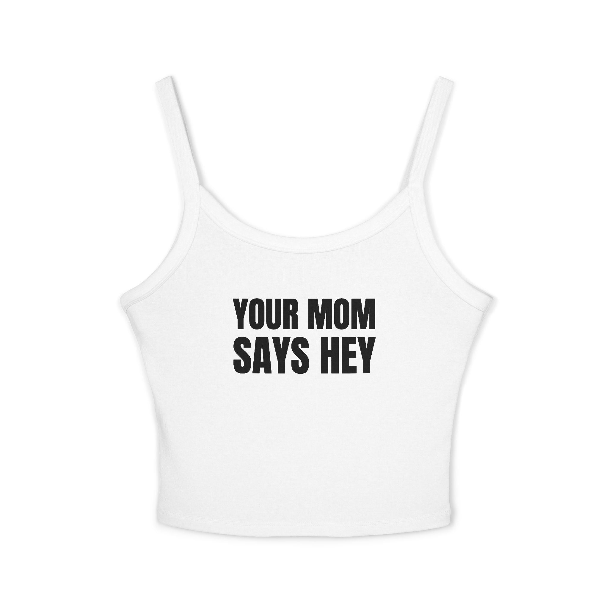 YOUR MOM SAYS HEY Women's Spaghetti Strap Tank Top | Perfect for Summer Parties, Casual Outings, Festival Wear, Unique Gift, Trendy